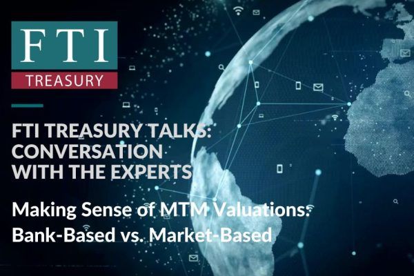 FTI Treasury Talks Making Sense of MTM Valuations